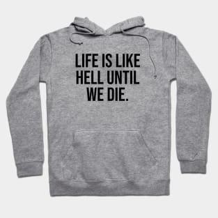 Life is like hell until we die Famous Quotes Phrases Sayings Trending Now Hoodie